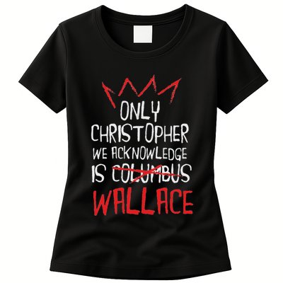 The Only Christopher We Acknowledge Is Wallace Womens T-Shirt