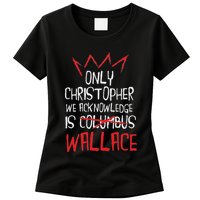 The Only Christopher We Acknowledge Is Wallace Womens T-Shirt