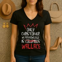 The Only Christopher We Acknowledge Is Wallace Women's V-Neck T-Shirt