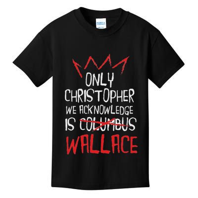 The Only Christopher We Acknowledge Is Wallace Kids T-Shirt