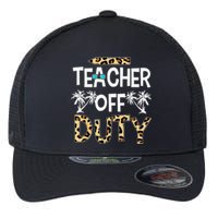 Teacher Off Duty Happy Last Day Of School Teacher Summer Flexfit Unipanel Trucker Cap