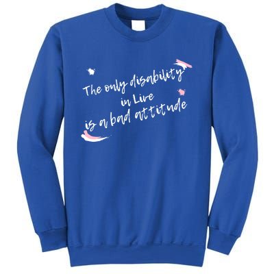 The Only Disability In Live Is A Bad Attitude Gift Cool Gift Sweatshirt