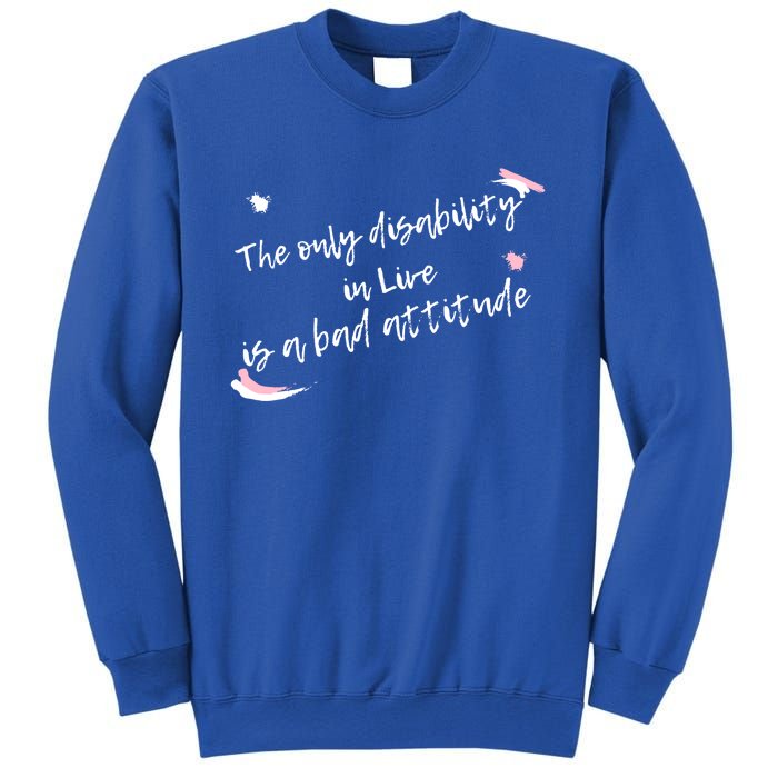 The Only Disability In Live Is A Bad Attitude Gift Cool Gift Sweatshirt