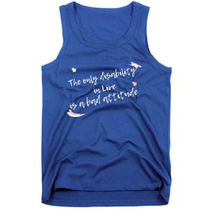 The Only Disability In Live Is A Bad Attitude Gift Cool Gift Tank Top