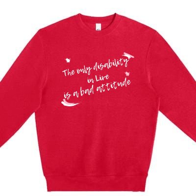 The Only Disability In Live Is A Bad Attitude Gift Cool Gift Premium Crewneck Sweatshirt