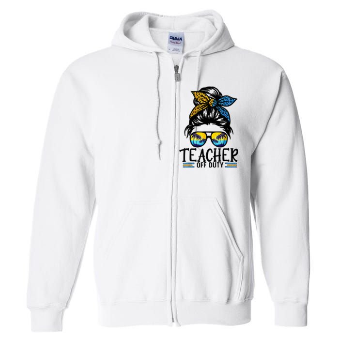 Teacher Off Duty Messy Bun Last Day Of School Teacher Summer Full Zip Hoodie