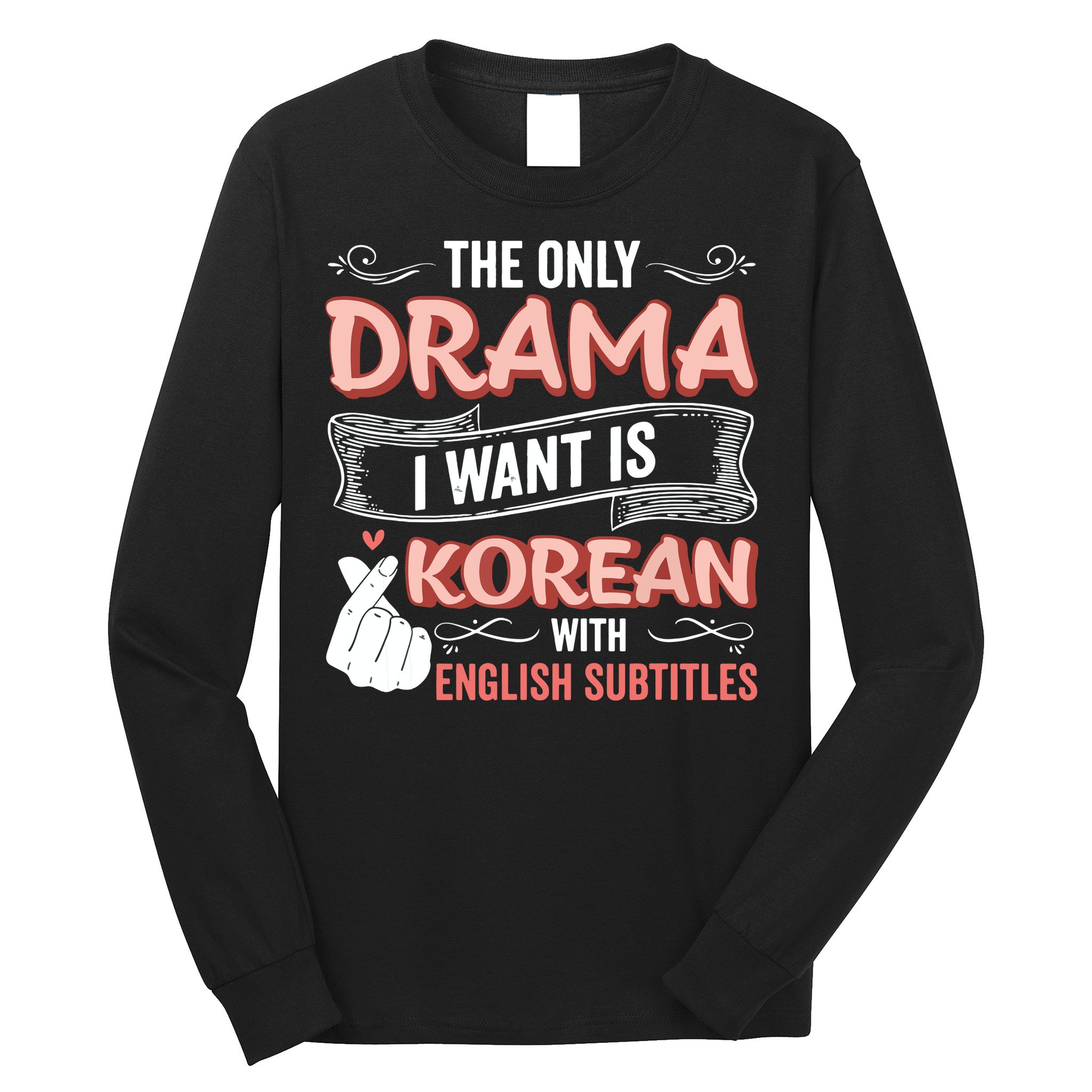 The Only Drama I Want Is Korean With English Subtitles Kpop Long Sleeve Shirt