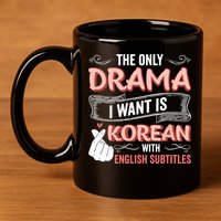 The Only Drama I Want Is Korean With English Subtitles Kpop 11oz C Handle Ceramic Mug