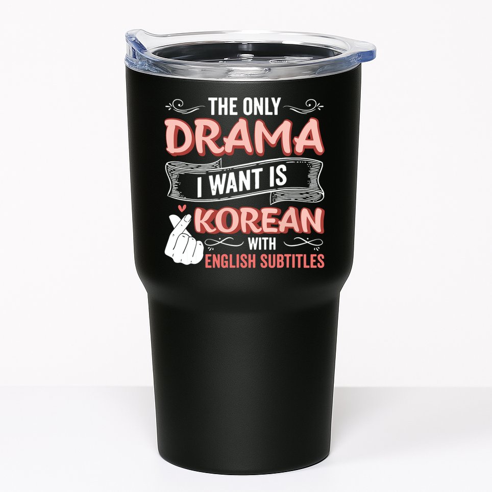 The Only Drama I Want Is Korean With English Subtitles Kpop Tumbler