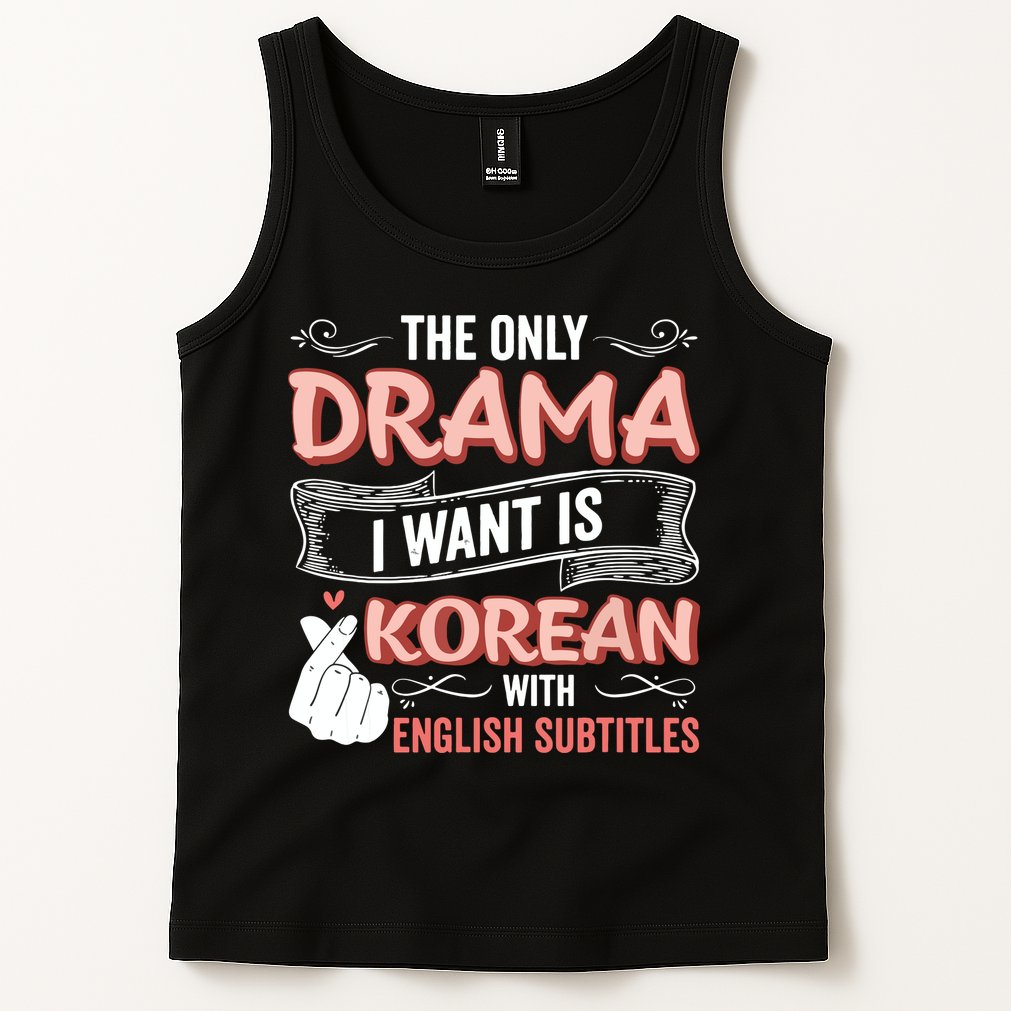 The Only Drama I Want Is Korean With English Subtitles Kpop Tank Top