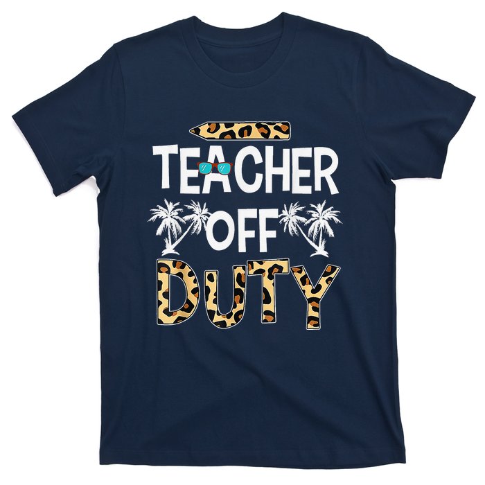 Teacher Off Duty Happy Last Day Of School Teacher Summer T-Shirt