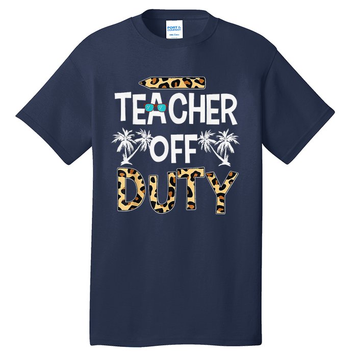 Teacher Off Duty Happy Last Day Of School Teacher Summer Tall T-Shirt