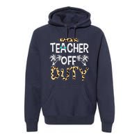 Teacher Off Duty Happy Last Day Of School Teacher Summer Premium Hoodie