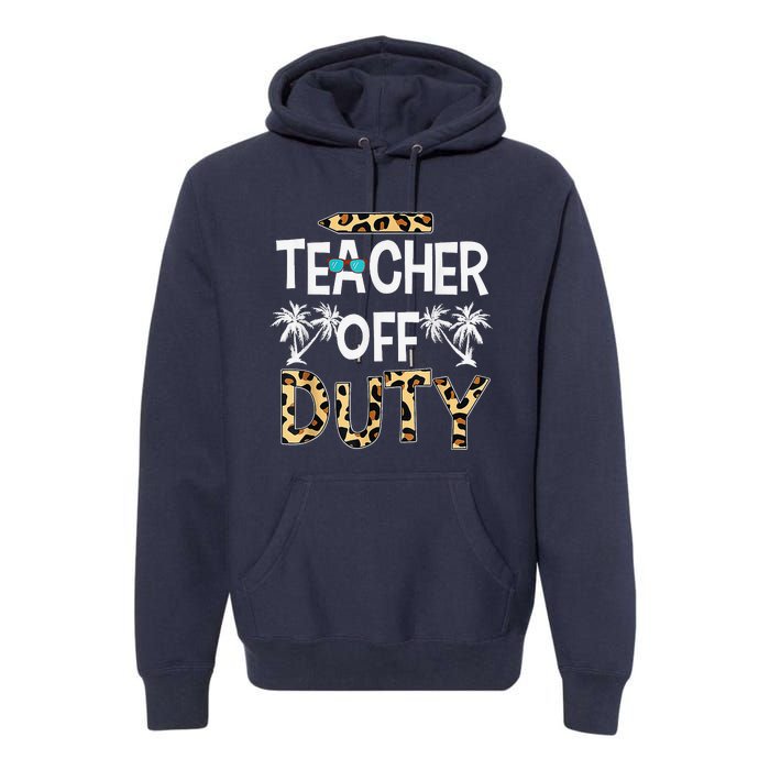 Teacher Off Duty Happy Last Day Of School Teacher Summer Premium Hoodie