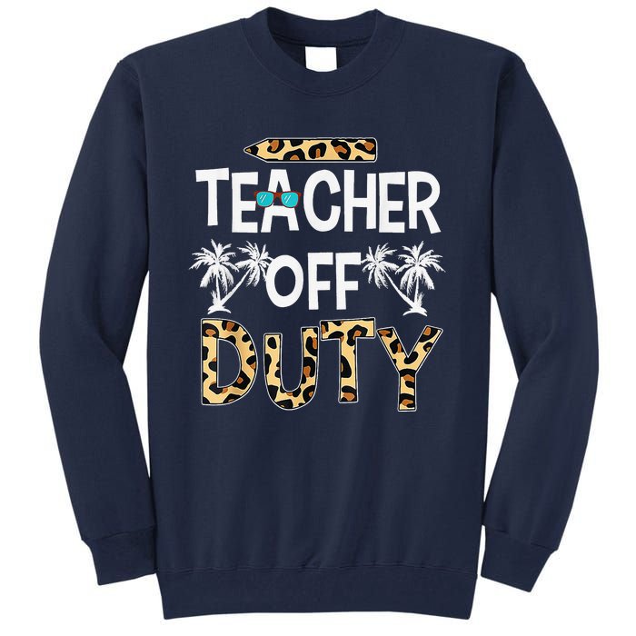 Teacher Off Duty Happy Last Day Of School Teacher Summer Tall Sweatshirt