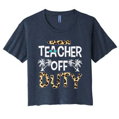 Teacher Off Duty Happy Last Day Of School Teacher Summer Women's Crop Top Tee