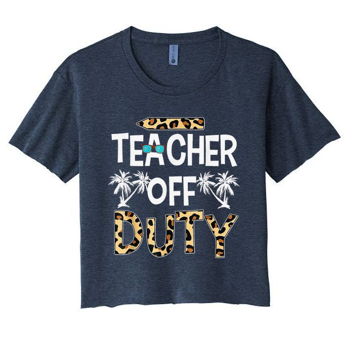 Teacher Off Duty Happy Last Day Of School Teacher Summer Women's Crop Top Tee