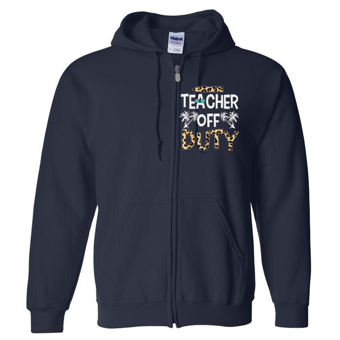 Teacher Off Duty Happy Last Day Of School Teacher Summer Full Zip Hoodie