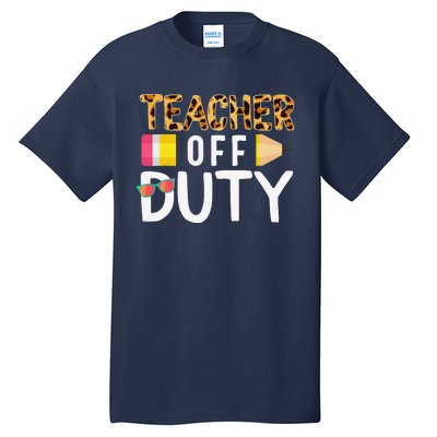 Teacher Off Duty Happy Last Day Of School Teacher Summer Tall T-Shirt