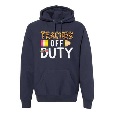 Teacher Off Duty Happy Last Day Of School Teacher Summer Premium Hoodie