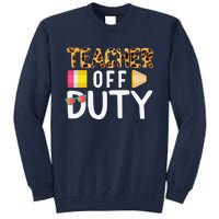 Teacher Off Duty Happy Last Day Of School Teacher Summer Tall Sweatshirt