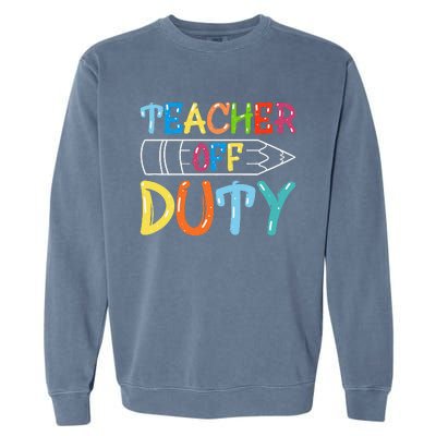 Teacher Off Duty Happy Last Day Of School Teacher Summer Garment-Dyed Sweatshirt