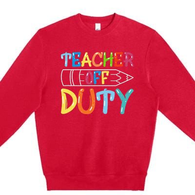 Teacher Off Duty Happy Last Day Of School Teacher Summer Premium Crewneck Sweatshirt