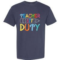 Teacher Off Duty Happy Last Day Of School Teacher Summer Garment-Dyed Heavyweight T-Shirt