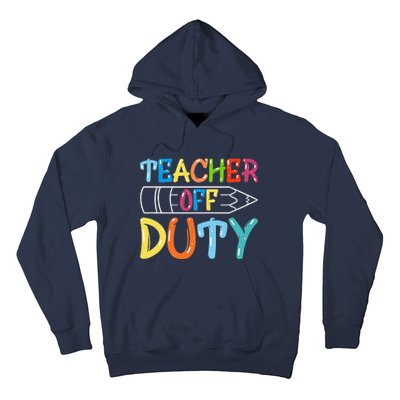 Teacher Off Duty Happy Last Day Of School Teacher Summer Hoodie