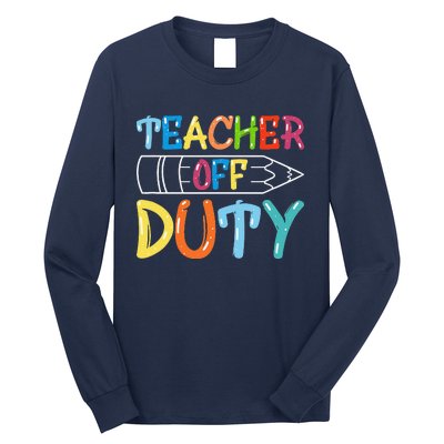 Teacher Off Duty Happy Last Day Of School Teacher Summer Long Sleeve Shirt