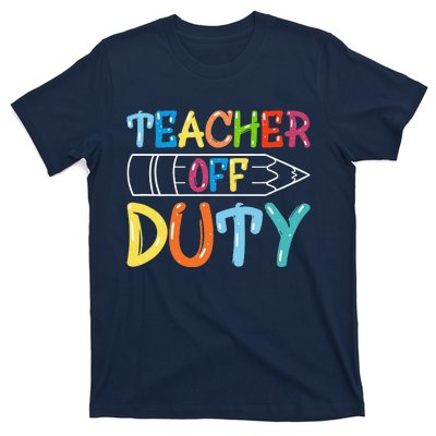 Teacher Off Duty Happy Last Day Of School Teacher Summer T-Shirt