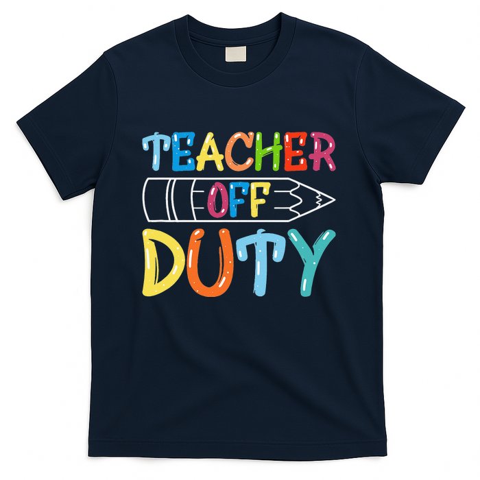 Teacher Off Duty Happy Last Day Of School Teacher Summer T-Shirt