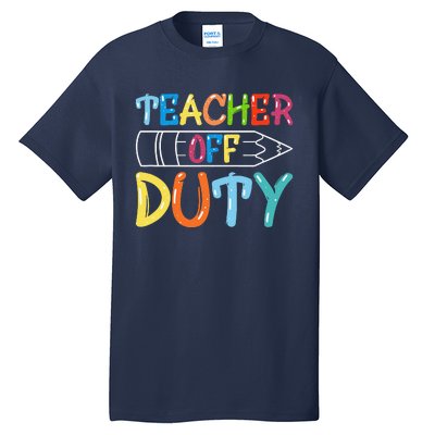 Teacher Off Duty Happy Last Day Of School Teacher Summer Tall T-Shirt