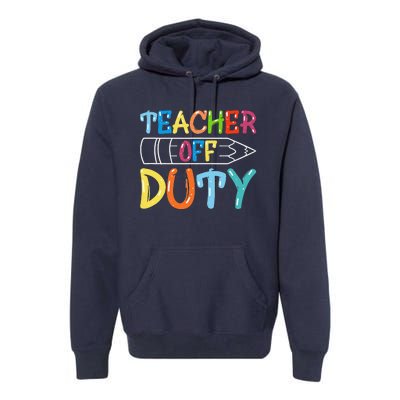 Teacher Off Duty Happy Last Day Of School Teacher Summer Premium Hoodie