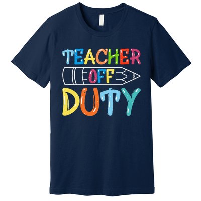 Teacher Off Duty Happy Last Day Of School Teacher Summer Premium T-Shirt