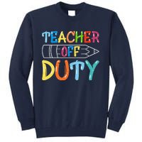 Teacher Off Duty Happy Last Day Of School Teacher Summer Tall Sweatshirt