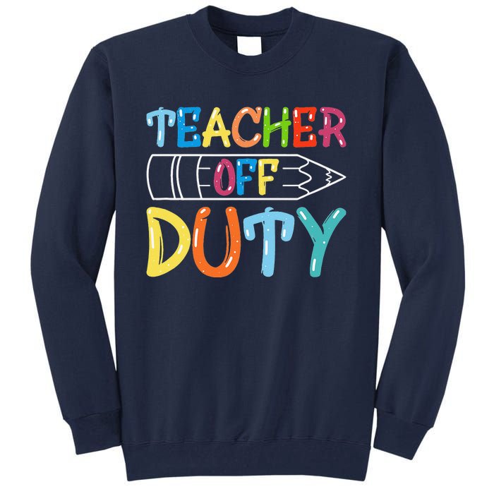 Teacher Off Duty Happy Last Day Of School Teacher Summer Tall Sweatshirt