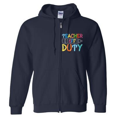 Teacher Off Duty Happy Last Day Of School Teacher Summer Full Zip Hoodie