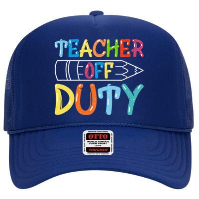 Teacher Off Duty Happy Last Day Of School Teacher Summer High Crown Mesh Back Trucker Hat