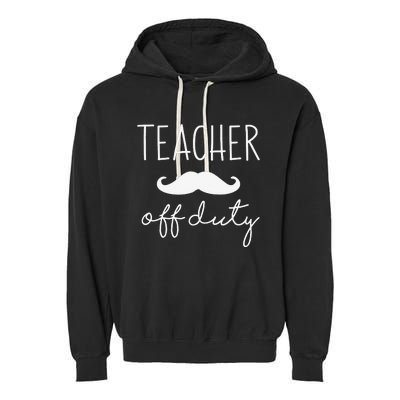 Teacher Off Duty Last Day Of School Mustache Garment-Dyed Fleece Hoodie