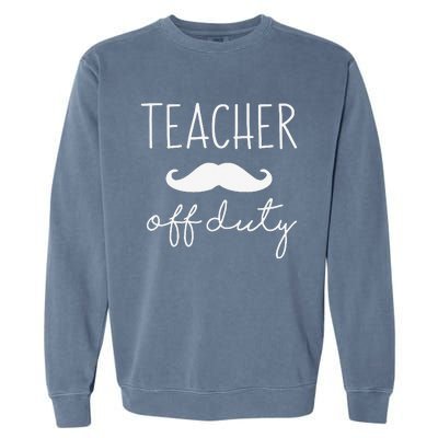 Teacher Off Duty Last Day Of School Mustache Garment-Dyed Sweatshirt