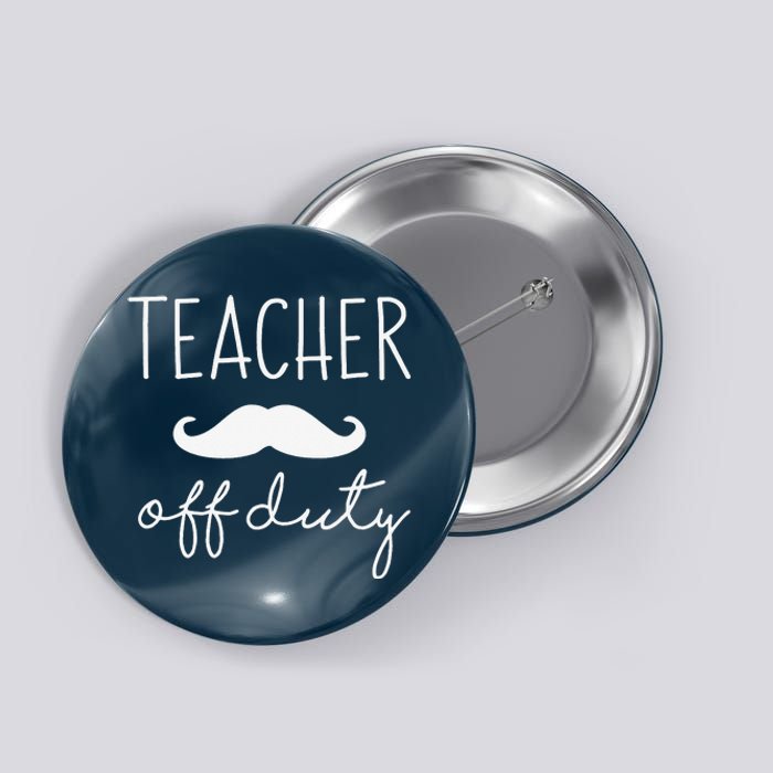 Teacher Off Duty Last Day Of School Mustache Button