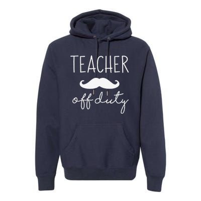 Teacher Off Duty Last Day Of School Mustache Premium Hoodie