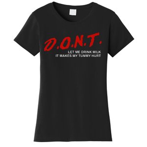 The Original DonT Let Me Drink Milk It Makes My Tummy Hurt Women's T-Shirt