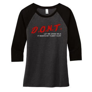 The Original DonT Let Me Drink Milk It Makes My Tummy Hurt Women's Tri-Blend 3/4-Sleeve Raglan Shirt