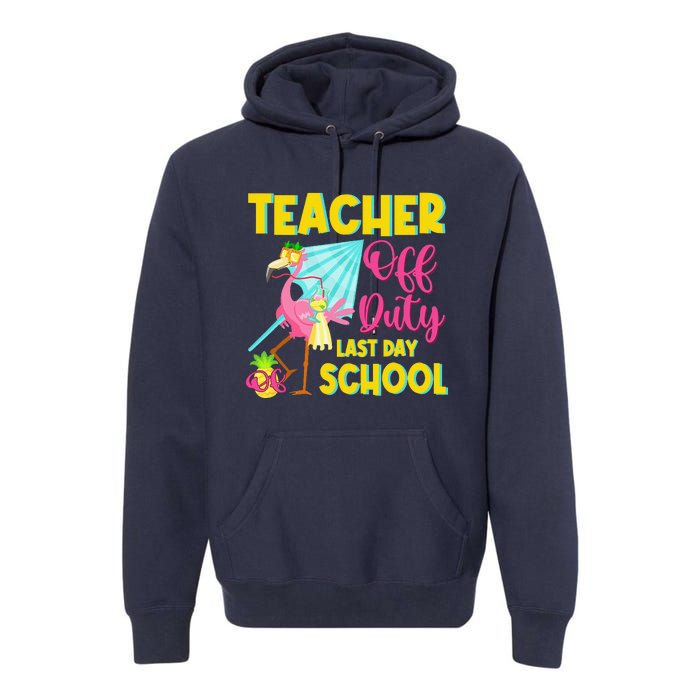 Teacher Off Duty Last Day Of School Flamingo Summer Teacher Premium Hoodie