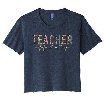 Teacher Off Duty Last Day Of School Summer Women's Crop Top Tee