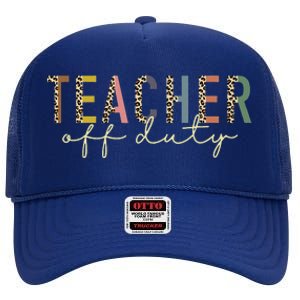 Teacher Off Duty Last Day Of School Summer High Crown Mesh Back Trucker Hat