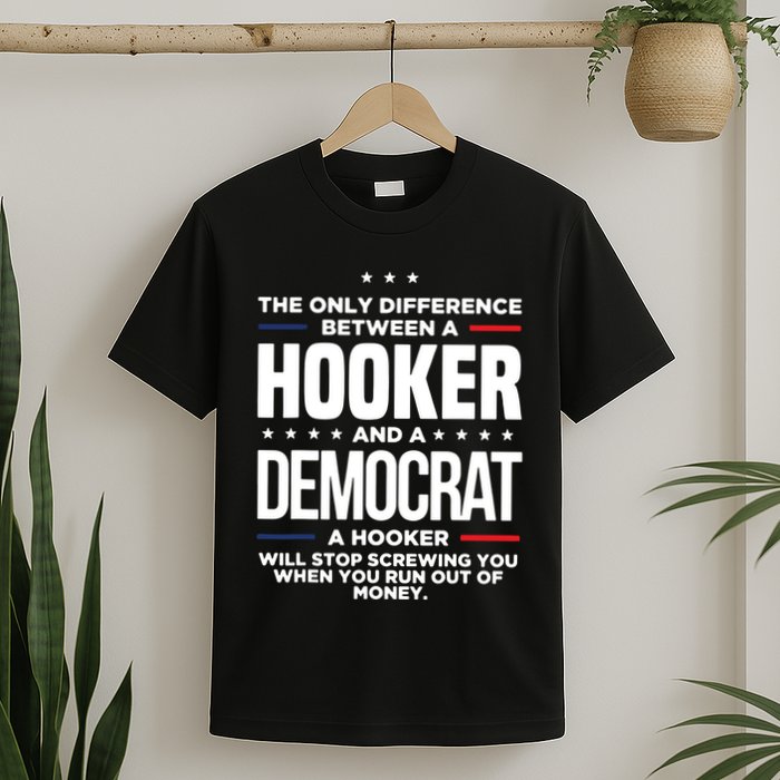 The Only Difference Between A Hooker And A Democrat T-Shirt