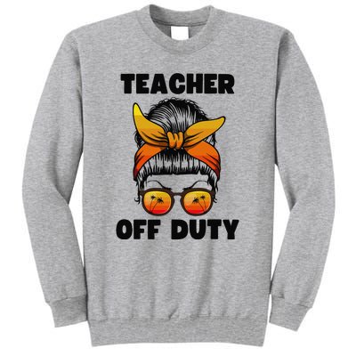 Teacher Off Duty Happy Last Day Of School Teacher Tall Sweatshirt